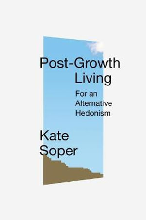 Post-Growth Living : For an Alternative Hedonism - Kate Soper