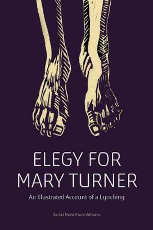 Elegy for Mary Turner : An Illustrated Account of a Lynching - Rachel Marie-Crane Williams