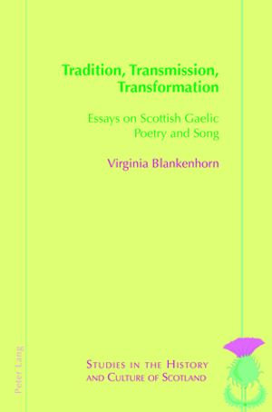 Tradition, Transmission, Transformation : Essays on Gaelic Poetry and Song - Virginia Blankenhorn