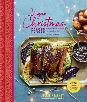 Vegan Christmas Feasts : Inspired Meat-Free Recipes for the Festive Season - Jackie Kearney
