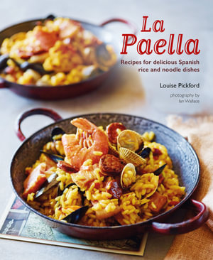 La Paella : Recipes for delicious Spanish rice and noodle dishes - Louise Pickford