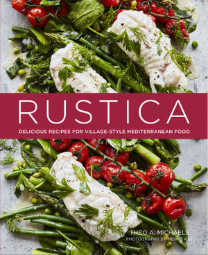 Rustica : Delicious Recipes for Village-style Mediterranean food - Theo A. Michaels