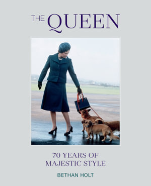 The Queen : 70 years of Majestic Style - Bethan Holt