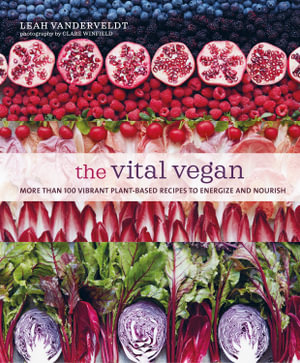 The Vital Vegan : More than 100 vibrant plant-based recipes to energize and nourish - Leah Vanderveldt