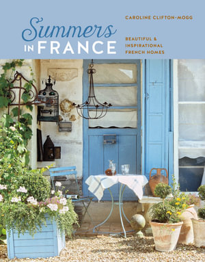 Summers in France : Beautiful & inspirational French homes - Caroline Clifton Mogg