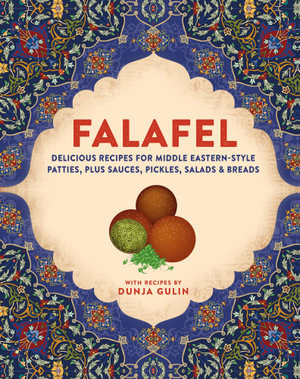 Falafel : Delicious Recipes for Middle Eastern-Style Patties, Plus Sauces, Pickles, Salads and Breads - Dunja Gulin