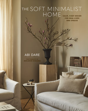 The Soft Minimalist Home : Calm, cosy decor for real lives and spaces - Abi Dare