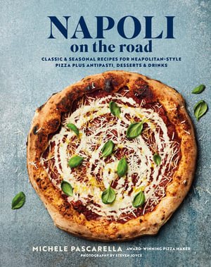 Napoli on the Road : Classic & seasonal recipes for Neapolitan-style pizza plus antipasti, desserts & drinks - Michele Pascarella