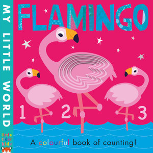 My Little World : Flamingo : A Colourful Book Of Counting - Little Tiger