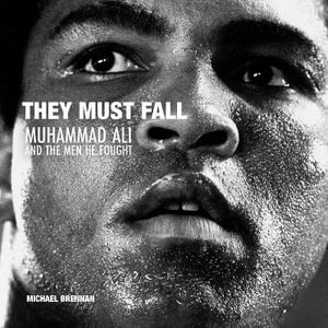 They Must Fall : Muhammad Ali and the Men He Fought - MICHAEL BRENNAN