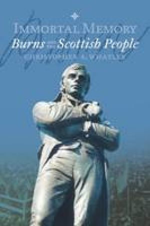 Immortal Memory : Burns and the Scottish People - Christopher A. Whatley