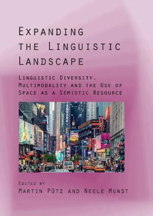 Expanding the Linguistic Landscape : Linguistic Diversity, Multimodality and the Use of Space as a Semiotic Resource - Martin Puetz