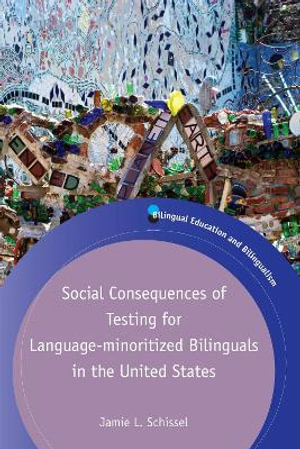 Social Consequences of Testing for Language-minoritized Bilinguals in the United States : Bilingual Education & Bilingualism - Jamie L. Schissel