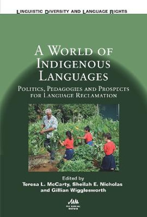 A World of Indigenous Languages : Politics, Pedagogies and Prospects for Language Reclamation - Teresa L. McCarty