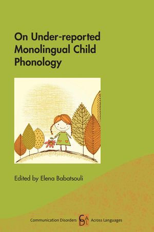 On Under-reported Monolingual Child Phonology : Communication Disorders Across Languages : Book 19 - Elena Babatsouli