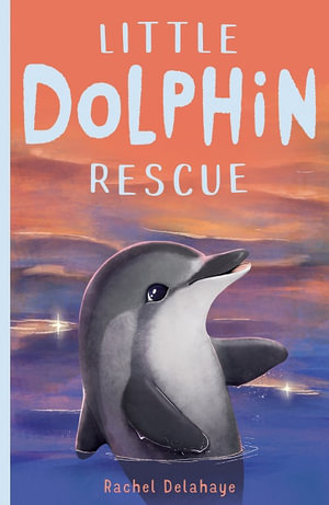 Little Dolphin Rescue : Little Animal Rescue - Rachel Delahaye