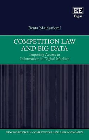 Competition Law and Big Data : Imposing Access to Information in Digital Markets - Beata Maeihaeniemi