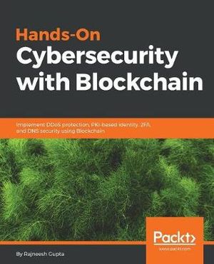 Hands-On Cybersecurity with Blockchain : Implement DDoS protection, PKI-based identity, 2FA, and DNS security using Blockchain - Rajneesh Gupta