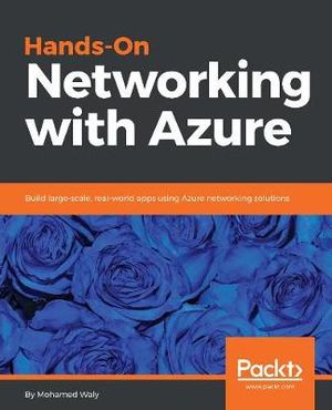 Hands-On Networking with Azure : Build large-scale, real-world apps using Azure networking solutions - Mohamed Waly