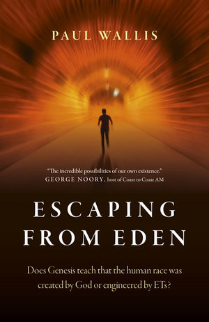 Escaping From Eden : Does Genesis teach that the human race was created by God or engineered by ETs? - Paul Wallis