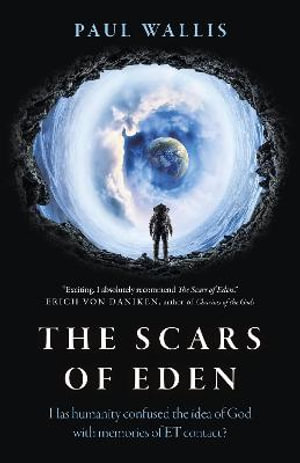 Scars of Eden, The : Has humanity confused the idea of God with memories of ET contact? - Paul Wallis