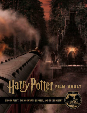 Harry Potter Film Vault : Diagon Alley, The Hogwarts Express, and The Ministry of Magic : Harry Potter Film Vault : Volume 2 - Jody Revenson