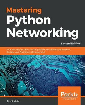 Mastering Python Networking - Second Edition : Your one-stop solution to using Python for network automation, DevOps, and Test-Driven Development - Eric Chou