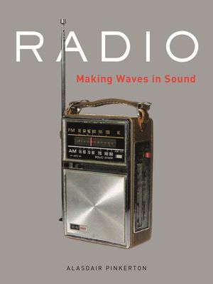 Radio : Making Waves in Sound - Alasdair Pinkerton