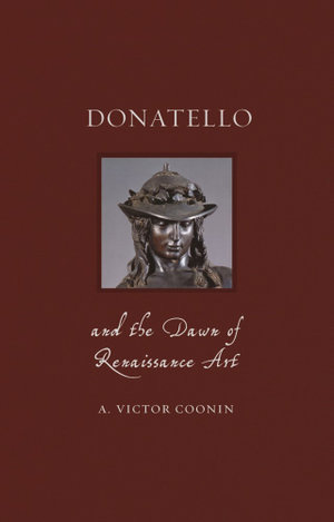 Donatello and the Dawn of Renaissance Art : Renaissance Lives - A. Victor Coonin