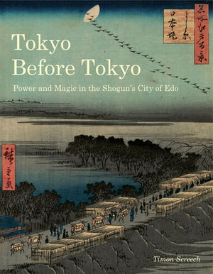 Tokyo Before Tokyo : Power and Magic in the Shogun's City of Edo - Timon Screech