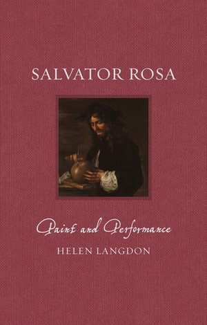 Salvator Rosa: Paint and Performance : Renaissance Lives - Helen Langdon