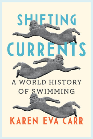 Shifting Currents : A World History of Swimming - Karen Eva Carr