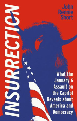 Insurrection : What the January 6 Assault on the Capitol Reveals about America and Democracy - John Rennie Short