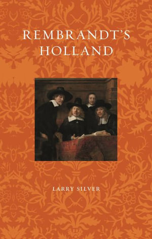 Rembrandt's Holland : Renaissance Lives - Larry Silver