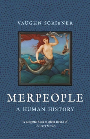 Merpeople : A Human History - Vaughn Scribner