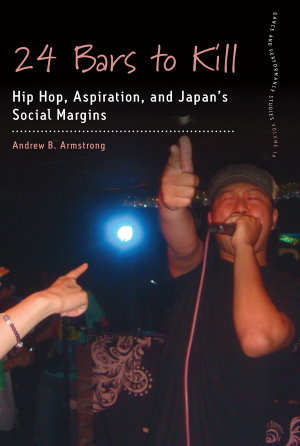 24 Bars to Kill : Hip Hop, Aspiration, and Japan's Social Margins - Andrew B. Armstrong