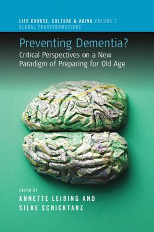 Preventing Dementia? : Critical Perspectives on a New Paradigm of Preparing for Old Age - Annette Leibing