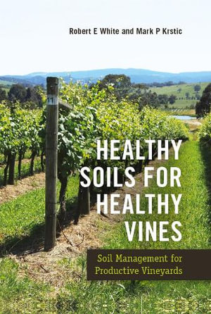 Healthy Soils for Healthy Vines : Soil Management for Productive Vineyards - Robert White