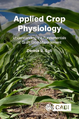 Applied Crop Physiology : Understanding the Fundamentals of Grain Crop Management - Dennis Egli