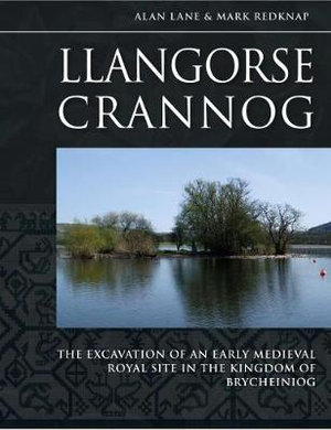 Llangorse Crannog : The Excavation of an Early Medieval Royal Site in the Kingdom of Brycheiniog - Alan Lane