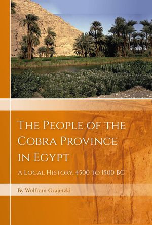 The People of the Cobra Province in Egypt : A Local History, 4500 to 1500 BC - Wolfram Grajetzki