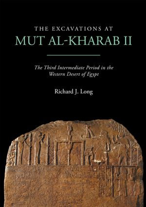 The Excavations at Mut al-Kharab II : The Third Intermediate Period in the Western Desert of Egypt - Richard J. Long