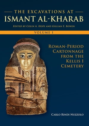 The Excavations at Ismant al-Kharab : Volume 1 - Roman Period Cartonnage from the Kellis 1 Cemetery - Carlo Rindi Nuzzolo