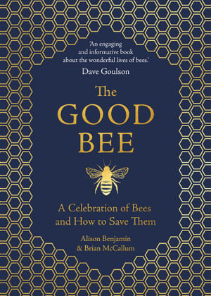 The Good Bee : A Celebration of Bees - And How to Save Them - Alison Benjamin