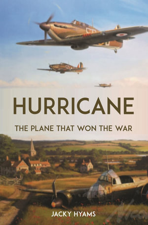 Hurricane : The Plane that Won the War - Jacky Hyams