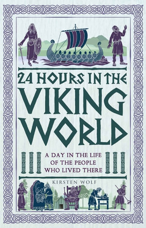 24 Hours in the Viking World : A Day in the Life of the People Who Lived There - Kirsten Wolf