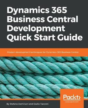 Dynamics 365 Business Central Development Quick Start Guide : Modern development techniques for Dynamics 365 Business Central - Stefano Demiliani