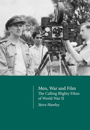 Men, War and Film : The Calling Blighty Films of World War II - Steve Hawley