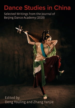 Dance Studies in China : Selected Writings from the Journal of Beijing Dance Academy - Deng Youling