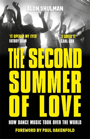 The Second Summer of Love : How Dance Music Took Over the World - Alon Shulman